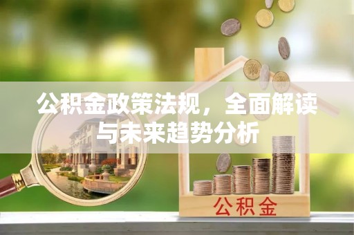 黑山公积金政策法规，全面解读与未来趋势分析