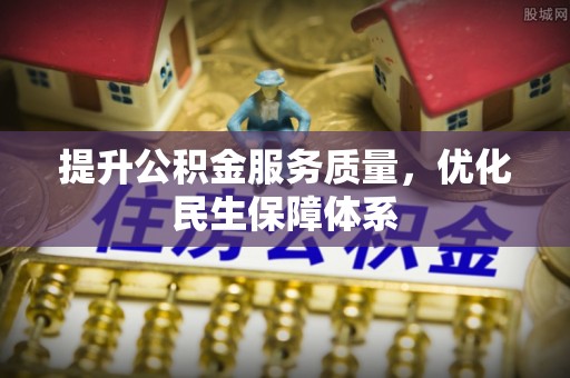 黑山提升公积金服务质量，优化民生保障体系