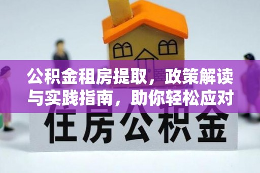 黑山公积金租房提取，政策解读与实践指南，助你轻松应对住房难题