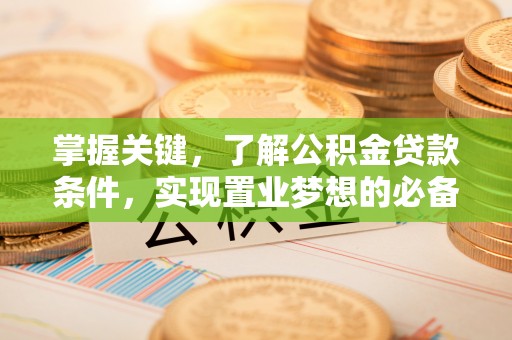 黑山掌握关键，了解公积金贷款条件，实现置业梦想的必备指南