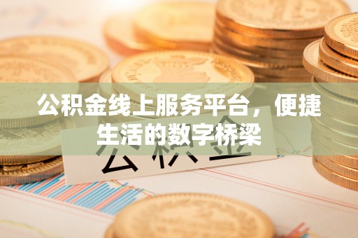 黑山公积金线上服务平台，便捷生活的数字桥梁