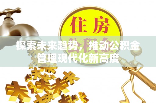 黑山探索未来趋势，推动公积金管理现代化新高度