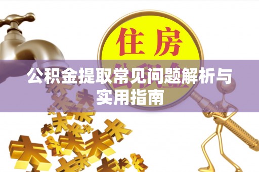 黑山公积金提取常见问题解析与实用指南
