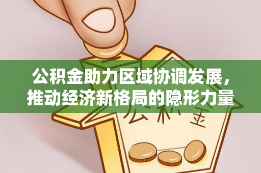 黑山公积金助力区域协调发展，推动经济新格局的隐形力量