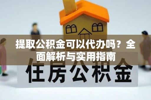 黑山提取公积金可以代办吗？全面解析与实用指南