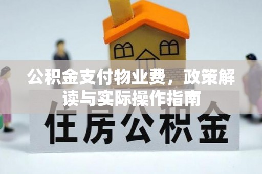 黑山公积金支付物业费，政策解读与实际操作指南