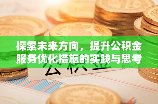 黑山探索未来方向，提升公积金服务优化措施的实践与思考