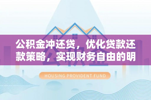 黑山公积金冲还贷，优化贷款还款策略，实现财务自由的明智选择