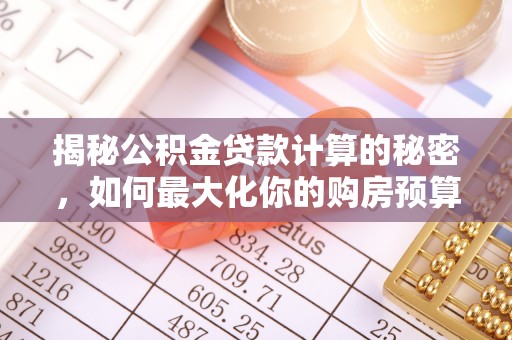 黑山揭秘公积金贷款计算的秘密，如何最大化你的购房预算