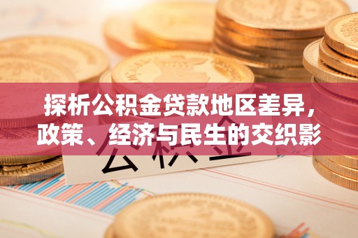 黑山探析公积金贷款地区差异，政策、经济与民生的交织影响