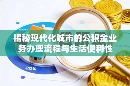 黑山揭秘现代化城市的公积金业务办理流程与生活便利性