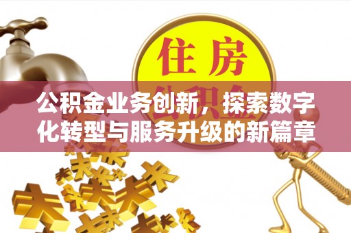 黑山公积金业务创新，探索数字化转型与服务升级的新篇章