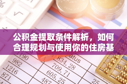 黑山公积金提取条件解析，如何合理规划与使用你的住房基金