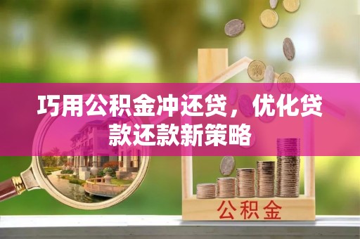 黑山巧用公积金冲还贷，优化贷款还款新策略