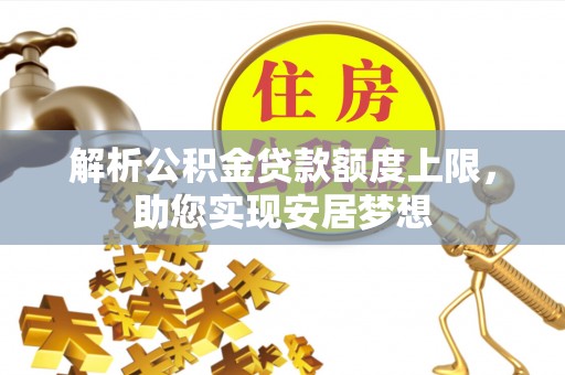 黑山解析公积金贷款额度上限，助您实现安居梦想