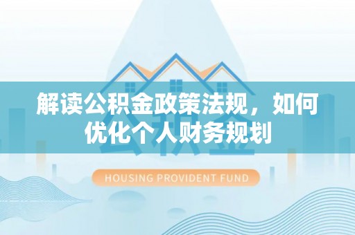 黑山解读公积金政策法规，如何优化个人财务规划