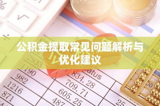 黑山公积金提取常见问题解析与优化建议