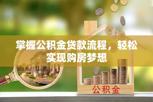 黑山掌握公积金贷款流程，轻松实现购房梦想