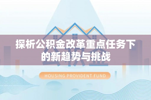 黑山探析公积金改革重点任务下的新趋势与挑战