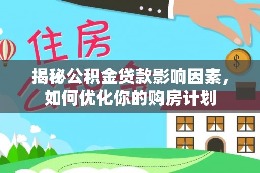 黑山揭秘公积金贷款影响因素，如何优化你的购房计划