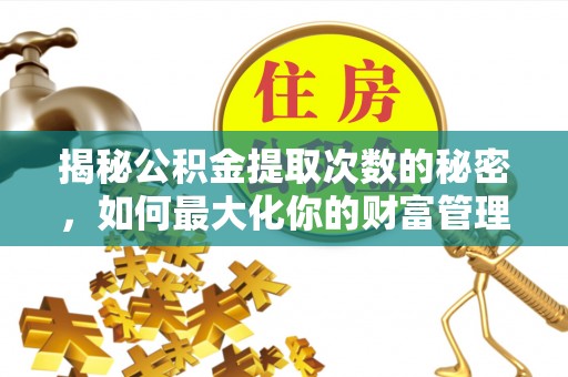黑山揭秘公积金提取次数的秘密，如何最大化你的财富管理