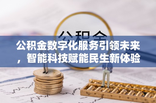 黑山公积金数字化服务引领未来，智能科技赋能民生新体验