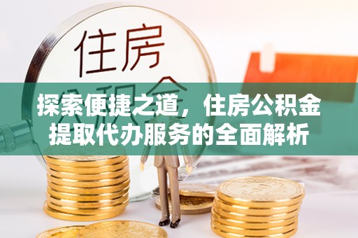 黑山探索便捷之道，住房公积金提取代办服务的全面解析