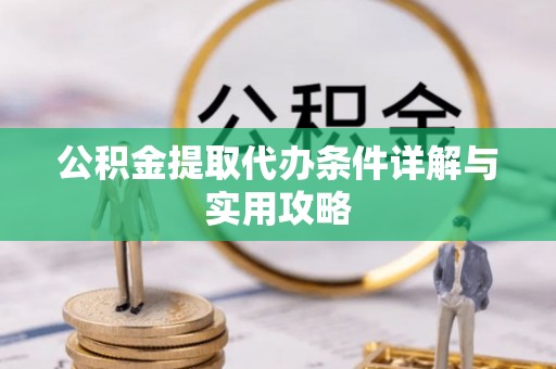 黑山公积金提取代办条件详解与实用攻略