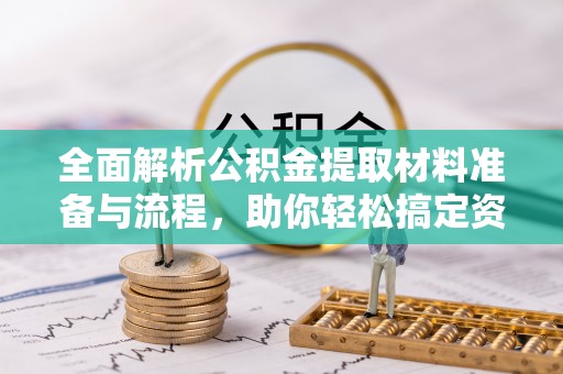 黑山全面解析公积金提取材料准备与流程，助你轻松搞定资金提取