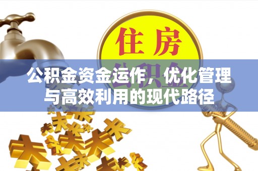 黑山公积金资金运作，优化管理与高效利用的现代路径