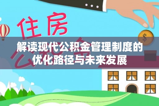黑山解读现代公积金管理制度的优化路径与未来发展