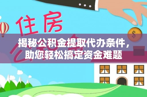 黑山揭秘公积金提取代办条件，助您轻松搞定资金难题