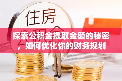 黑山探索公积金提取金额的秘密，如何优化你的财务规划