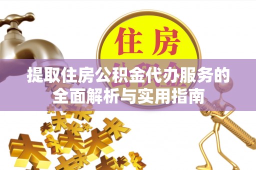 黑山提取住房公积金代办服务的全面解析与实用指南