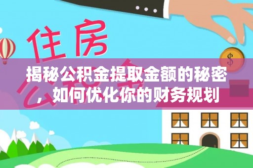 黑山揭秘公积金提取金额的秘密，如何优化你的财务规划