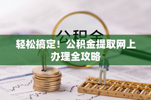 黑山轻松搞定！公积金提取网上办理全攻略