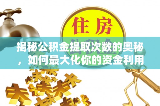 黑山揭秘公积金提取次数的奥秘，如何最大化你的资金利用？