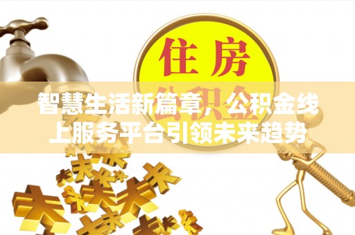 黑山智慧生活新篇章，公积金线上服务平台引领未来趋势