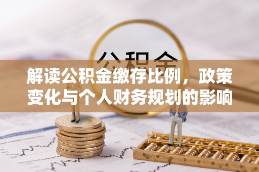 黑山解读公积金缴存比例，政策变化与个人财务规划的影响