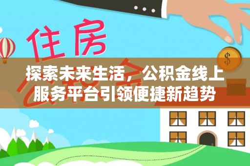 黑山探索未来生活，公积金线上服务平台引领便捷新趋势