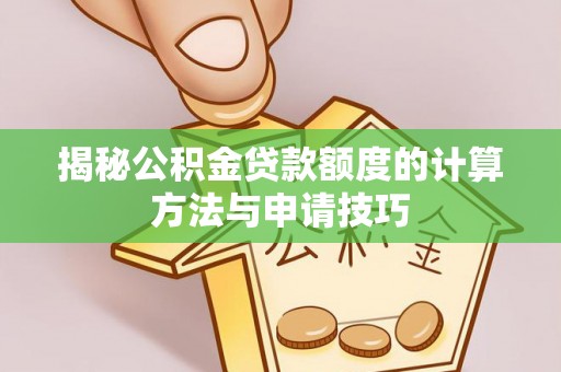 黑山揭秘公积金贷款额度的计算方法与申请技巧