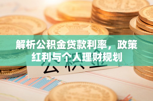 黑山解析公积金贷款利率，政策红利与个人理财规划