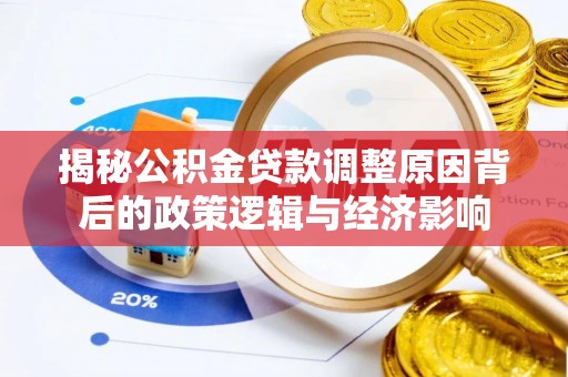 黑山揭秘公积金贷款调整原因背后的政策逻辑与经济影响