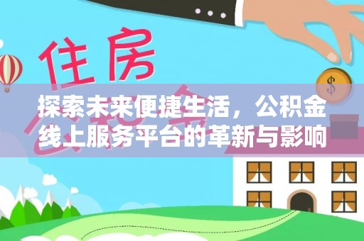 黑山探索未来便捷生活，公积金线上服务平台的革新与影响