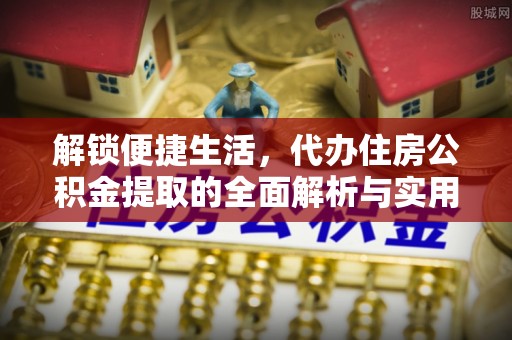 黑山解锁便捷生活，代办住房公积金提取的全面解析与实用指南
