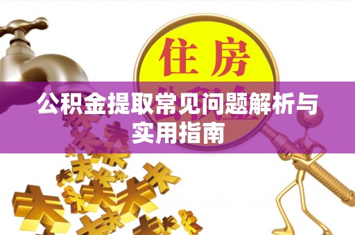 黑山公积金提取常见问题解析与实用指南