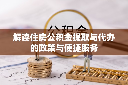黑山解读住房公积金提取与代办的政策与便捷服务