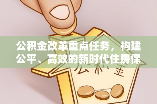 黑山公积金改革重点任务，构建公平、高效的新时代住房保障体系