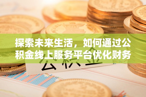 黑山探索未来生活，如何通过公积金线上服务平台优化财务管理