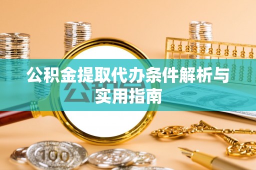 黑山公积金提取代办条件解析与实用指南